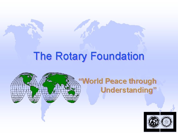 The Rotary Foundation “World Peace through Understanding” 