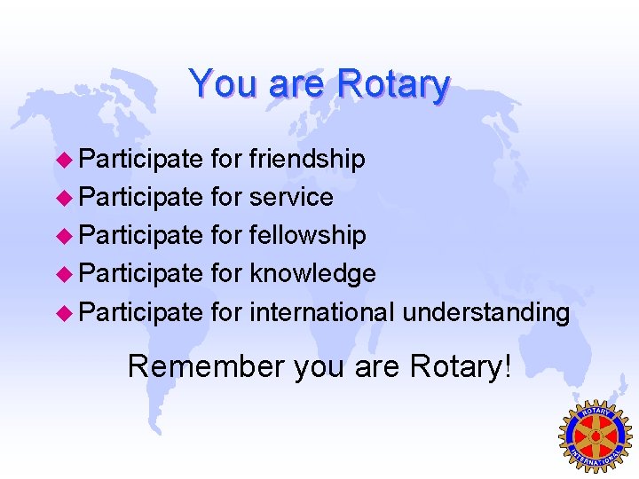 You are Rotary u Participate for friendship u Participate for service u Participate for