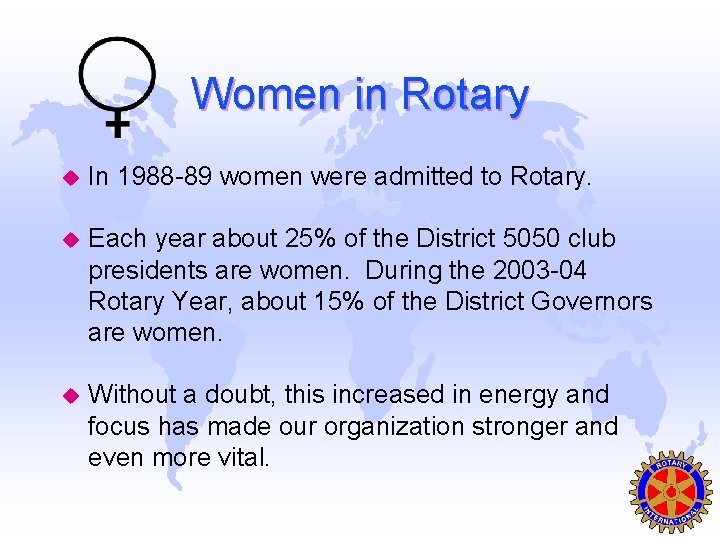Women in Rotary u In 1988 -89 women were admitted to Rotary. u Each