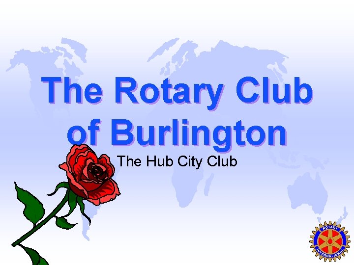 The Rotary Club of Burlington The Hub City Club 