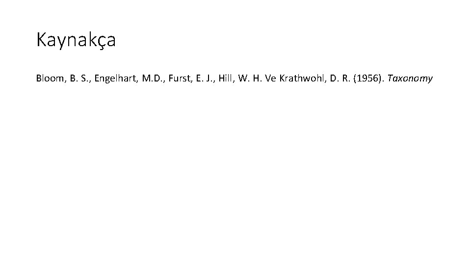 Kaynakça Bloom, B. S. , Engelhart, M. D. , Furst, E. J. , Hill,