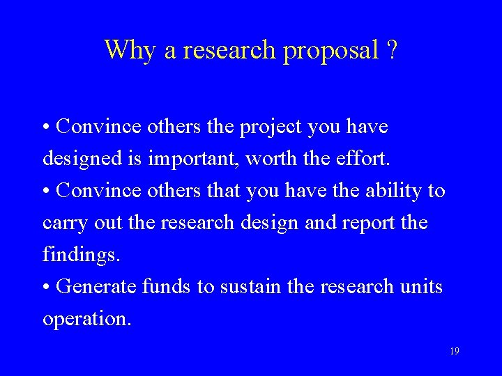 Why a research proposal ? • Convince others the project you have designed is