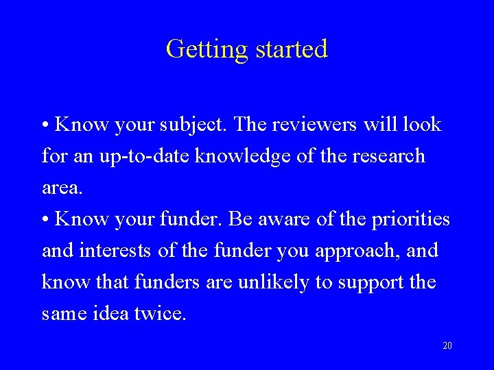 Getting started • Know your subject. The reviewers will look for an up-to-date knowledge
