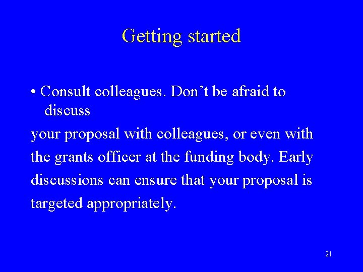 Getting started • Consult colleagues. Don’t be afraid to discuss your proposal with colleagues,