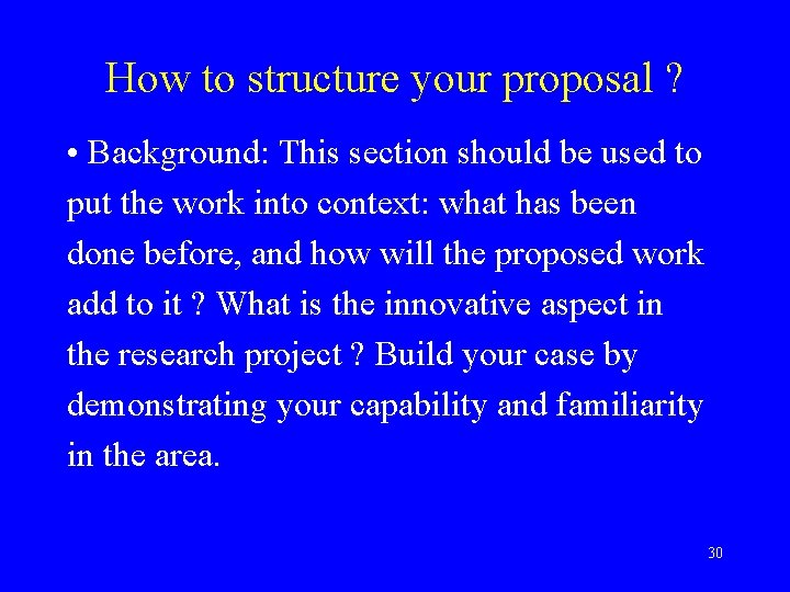 How to structure your proposal ? • Background: This section should be used to