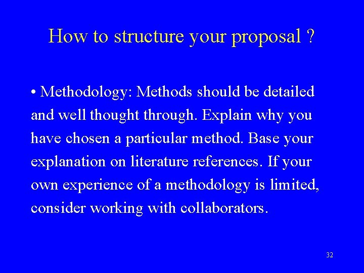 How to structure your proposal ? • Methodology: Methods should be detailed and well