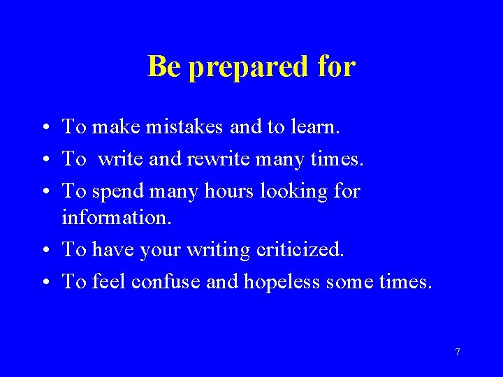 Be prepared for • To make mistakes and to learn. • To write and
