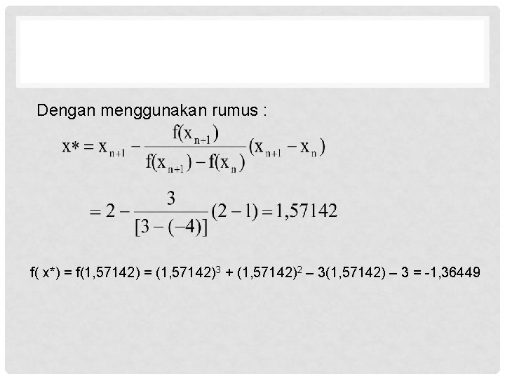 Dengan menggunakan rumus : f( x*) = f(1, 57142) = (1, 57142)3 + (1,