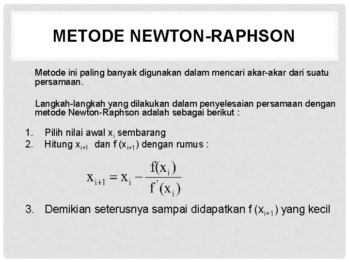 METODE NEWTON-RAPHSON Metode ini paling banyak digunakan dalam mencari akar-akar dari suatu persamaan. Langkah-langkah