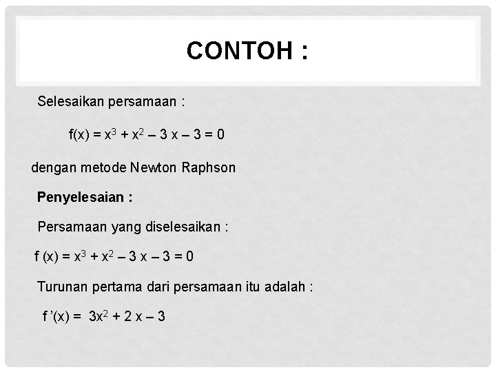 CONTOH : Selesaikan persamaan : f(x) = x 3 + x 2 – 3