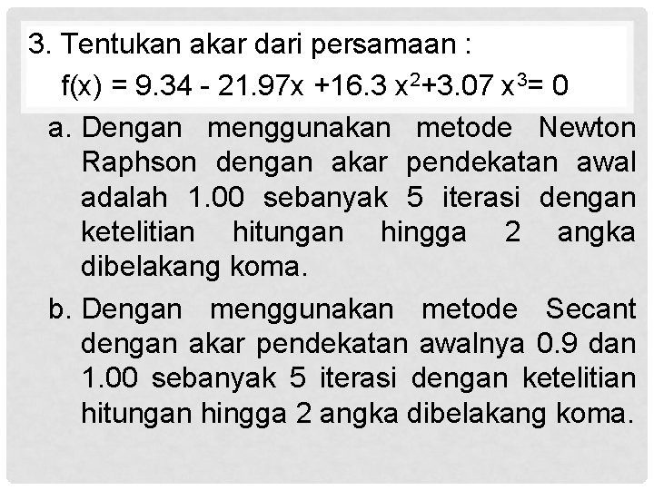 3. Tentukan akar dari persamaan : f(x) = 9. 34 - 21. 97 x