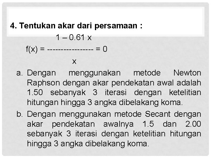 4. Tentukan akar dari persamaan : 1 – 0. 61 x f(x) = ---------