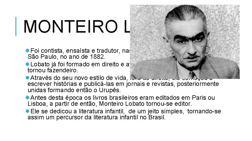 MONTEIRO LOBATO Foi contista, ensaísta e tradutor, nascido em Tabué no interior de São