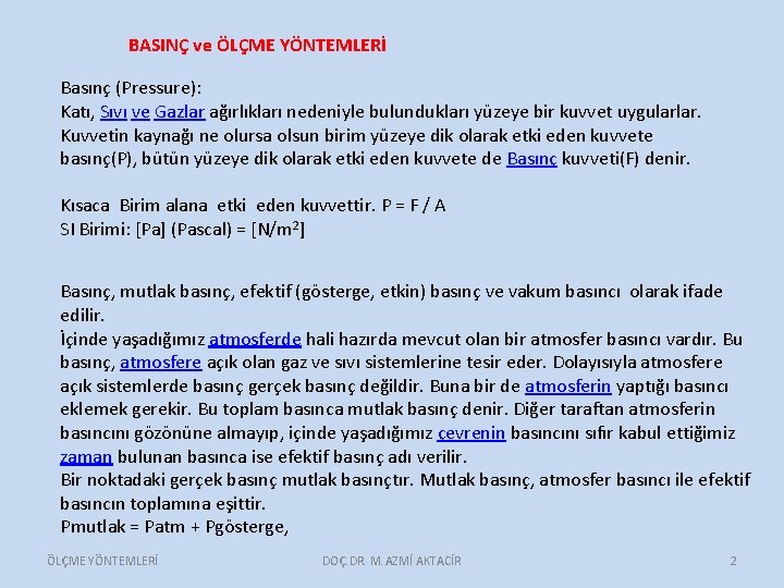 BASINÇ ve ÖLÇME YÖNTEMLERİ Basınç (Pressure): Katı, Sıvı ve Gazlar ağırlıkları nedeniyle bulundukları yüzeye