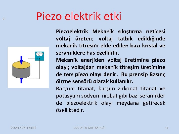 Piezo elektrik etki Piezoelektrik Mekanik sıkıştırma neticesi voltaj üreten; voltaj tatbik edildiğinde mekanik titreşim