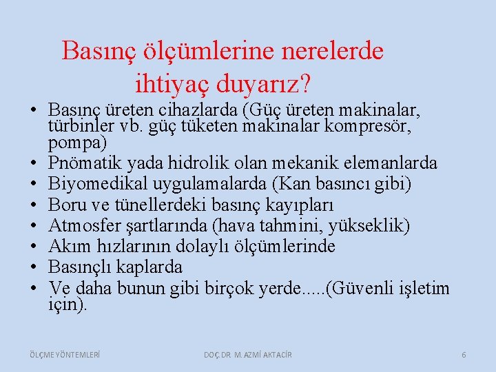 Basınç ölçümlerine nerelerde ihtiyaç duyarız? • Basınç üreten cihazlarda (Güç üreten makinalar, türbinler vb.