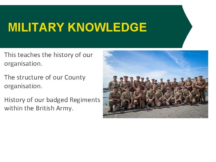 MILITARY KNOWLEDGE This teaches the history of our organisation. The structure of our County