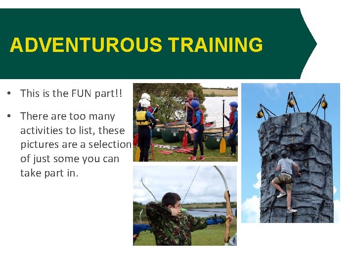 ADVENTUROUS TRAINING • This is the FUN part!! • There are too many activities