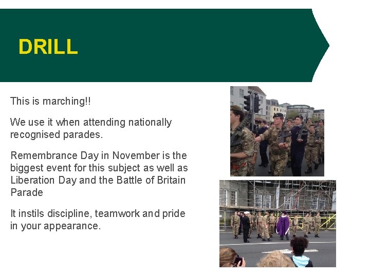 DRILL This is marching!! We use it when attending nationally recognised parades. Remembrance Day