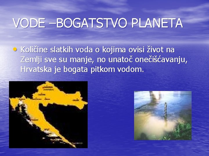 VODE –BOGATSTVO PLANETA • Količine slatkih voda o kojima ovisi život na Zemlji sve