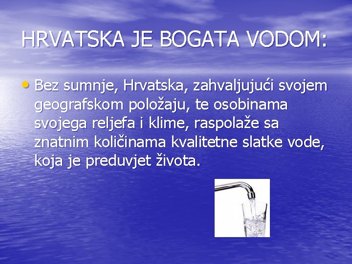 HRVATSKA JE BOGATA VODOM: • Bez sumnje, Hrvatska, zahvaljujući svojem geografskom položaju, te osobinama