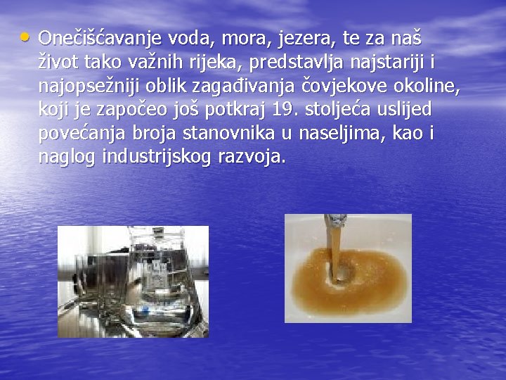  • Onečišćavanje voda, mora, jezera, te za naš život tako važnih rijeka, predstavlja