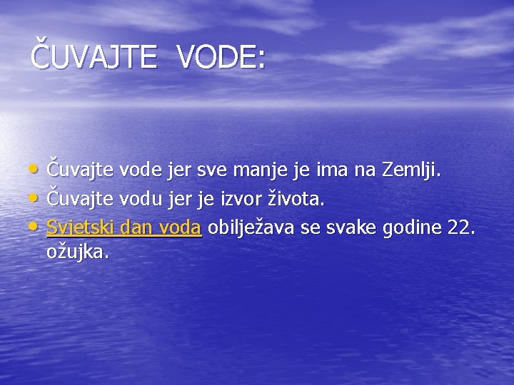 ČUVAJTE VODE: • Čuvajte vode jer sve manje je ima na Zemlji. • Čuvajte