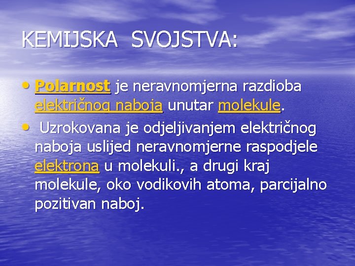 KEMIJSKA SVOJSTVA: • Polarnost je neravnomjerna razdioba električnog naboja unutar molekule. • Uzrokovana je