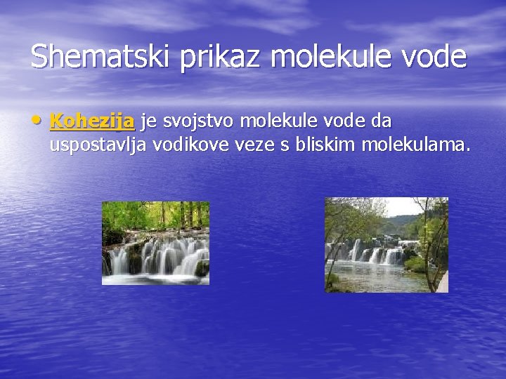 Shematski prikaz molekule vode • Kohezija je svojstvo molekule vode da uspostavlja vodikove veze