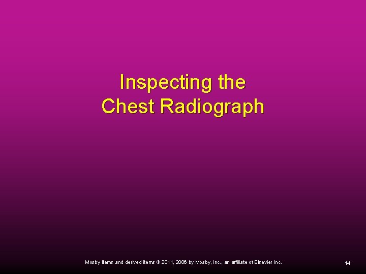 Inspecting the Chest Radiograph Mosby items and derived items © 2011, 2006 by Mosby,