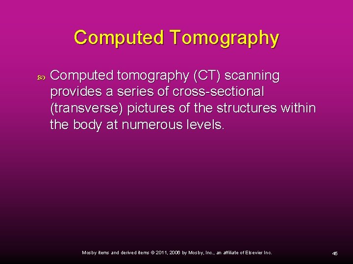 Computed Tomography Computed tomography (CT) scanning provides a series of cross-sectional (transverse) pictures of