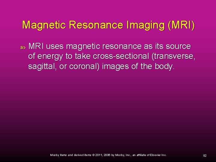 Magnetic Resonance Imaging (MRI) MRI uses magnetic resonance as its source of energy to