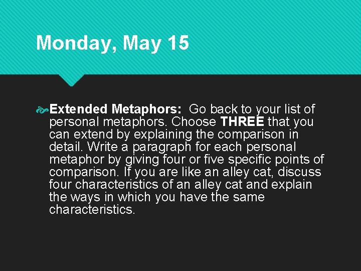 Monday, May 15 Extended Metaphors: Go back to your list of personal metaphors. Choose
