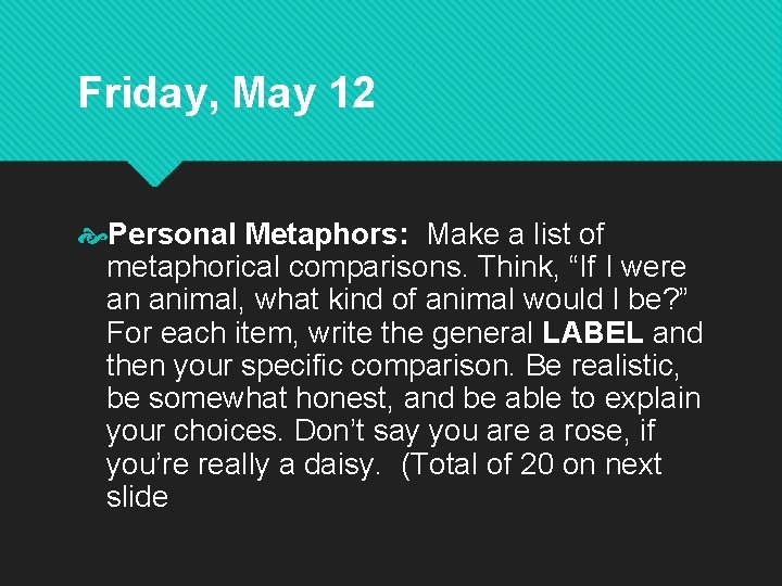 Friday, May 12 Personal Metaphors: Make a list of metaphorical comparisons. Think, “If I