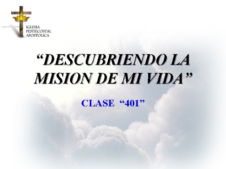 “DESCUBRIENDO LA MISION DE MI VIDA” CLASE “ 401” 