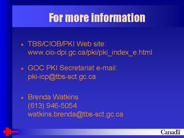 For more information · TBS/CIOB/PKI Web site: www. cio-dpi. gc. ca/pki_index_e. html · GOC