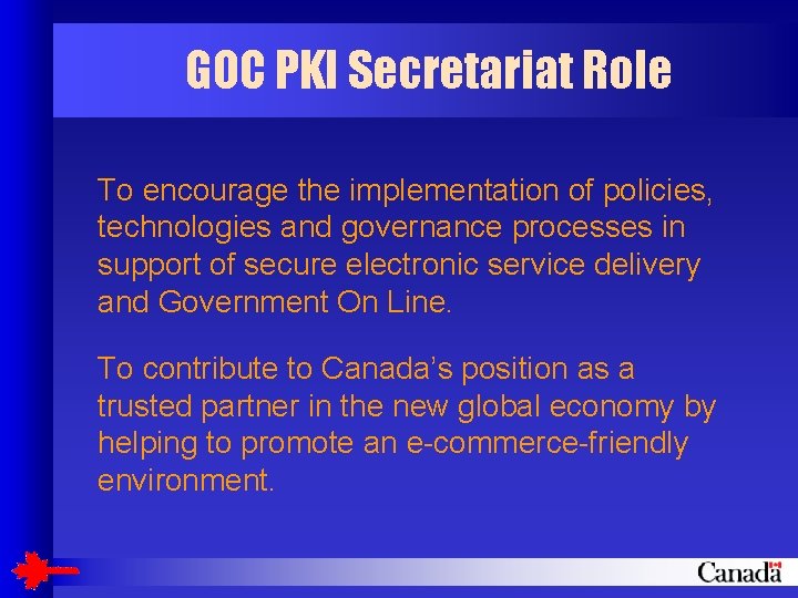 GOC PKI Secretariat Role To encourage the implementation of policies, technologies and governance processes