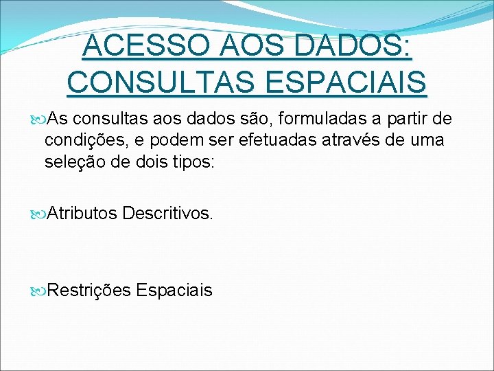 ACESSO AOS DADOS: CONSULTAS ESPACIAIS As consultas aos dados são, formuladas a partir de