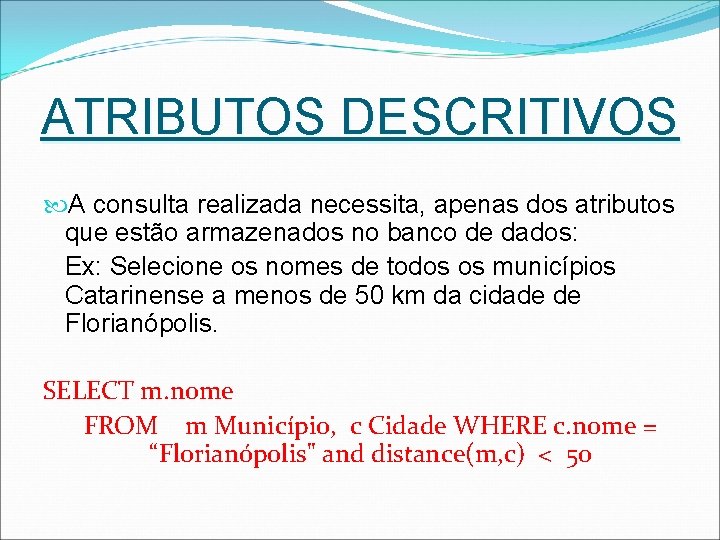 ATRIBUTOS DESCRITIVOS A consulta realizada necessita, apenas dos atributos que estão armazenados no banco