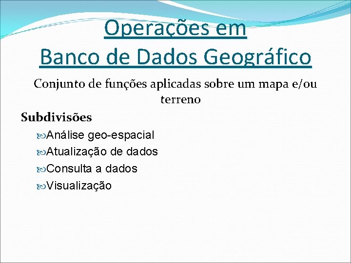 Operações em Banco de Dados Geográfico Conjunto de funções aplicadas sobre um mapa e/ou