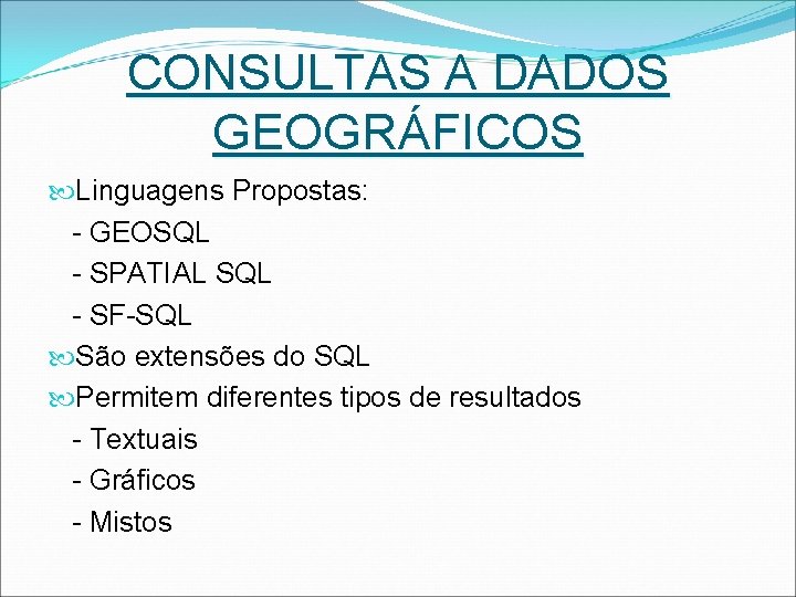 CONSULTAS A DADOS GEOGRÁFICOS Linguagens Propostas: - GEOSQL - SPATIAL SQL - SF-SQL São