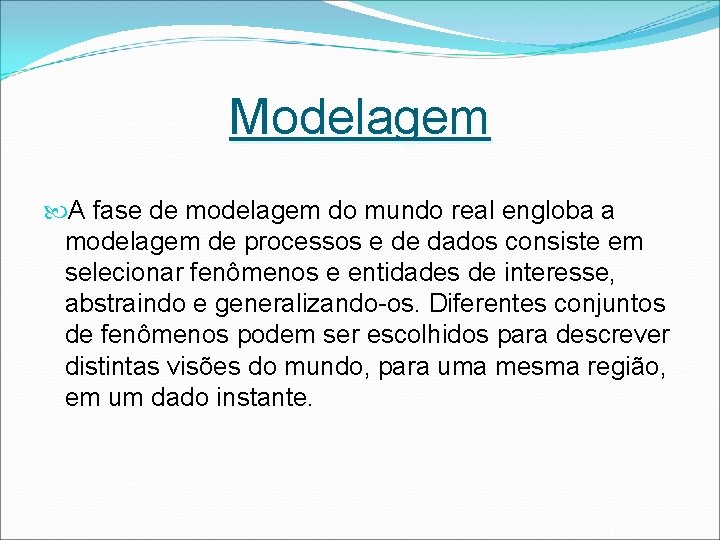 Modelagem A fase de modelagem do mundo real engloba a modelagem de processos e