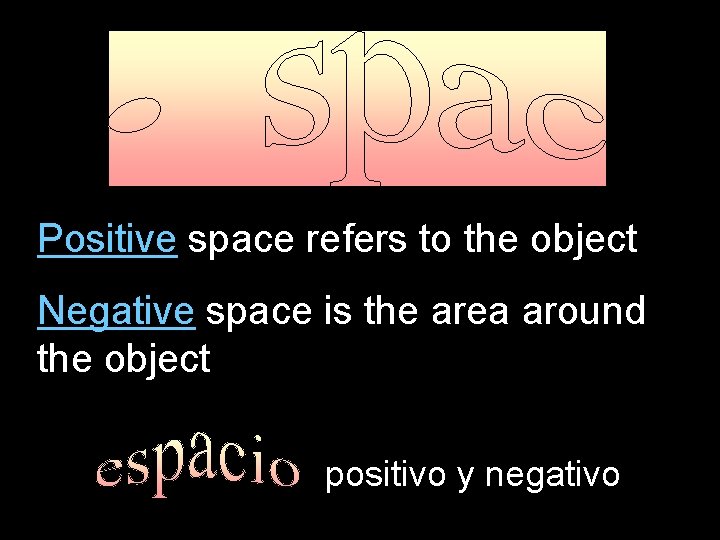 Positive space refers to the object Negative space is the area around the object