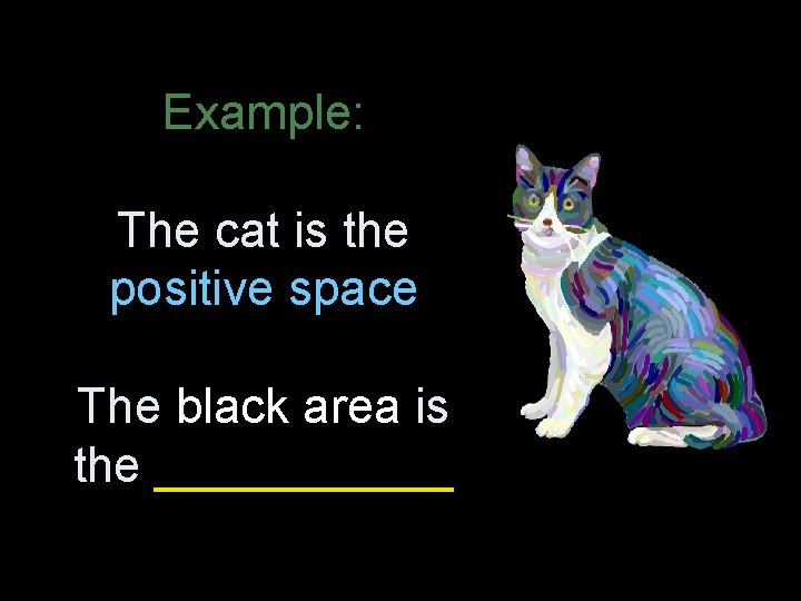 Example: The cat is the positive space The black area is the ______ 