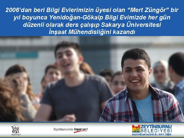 2006’dan beri Bilgi Evlerimizin üyesi olan “Mert Züngör” bir yıl boyunca Yenidoğan-Gökalp Bilgi Evimizde