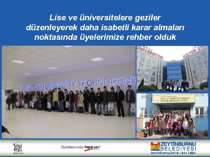 Lise ve üniversitelere geziler düzenleyerek daha isabetli karar almaları noktasında üyelerimize rehber olduk 