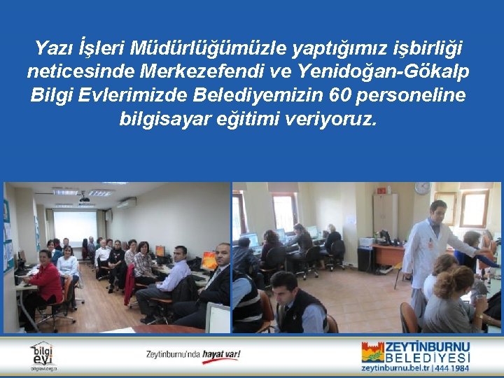 Yazı İşleri Müdürlüğümüzle yaptığımız işbirliği neticesinde Merkezefendi ve Yenidoğan-Gökalp Bilgi Evlerimizde Belediyemizin 60 personeline