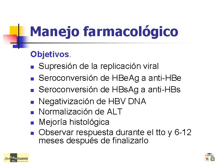 Manejo farmacológico Objetivos. n Supresión de la replicación viral n Seroconversión de HBe. Ag