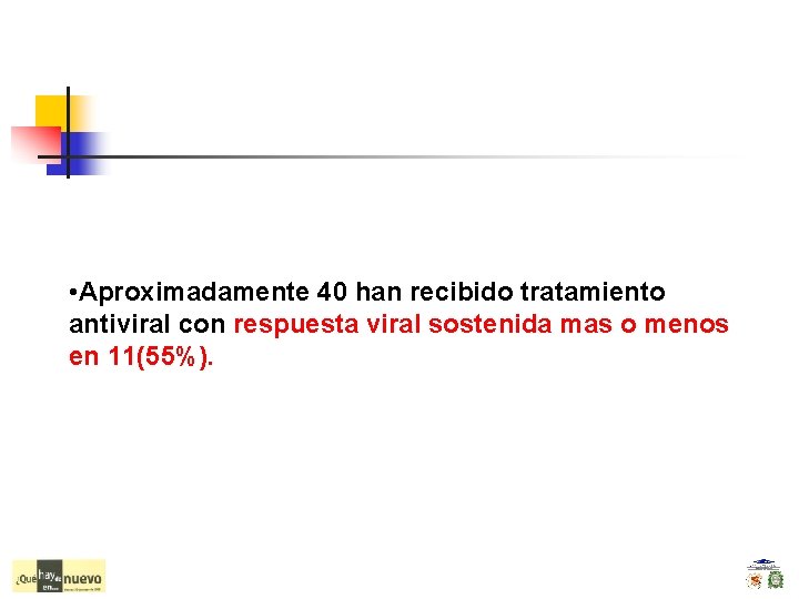  • Aproximadamente 40 han recibido tratamiento antiviral con respuesta viral sostenida mas o