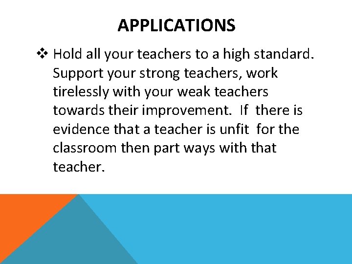 APPLICATIONS v Hold all your teachers to a high standard. Support your strong teachers,